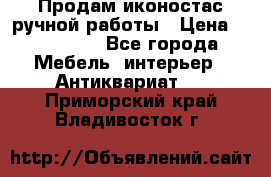 Продам иконостас ручной работы › Цена ­ 300 000 - Все города Мебель, интерьер » Антиквариат   . Приморский край,Владивосток г.